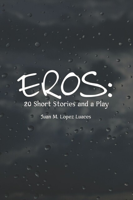 Eros: 20 Short Stories and a Play, Juan M. Lopez Luaces