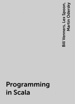 Programming in Scala, Bill Venners, Lex Spoon, Martin Odersky