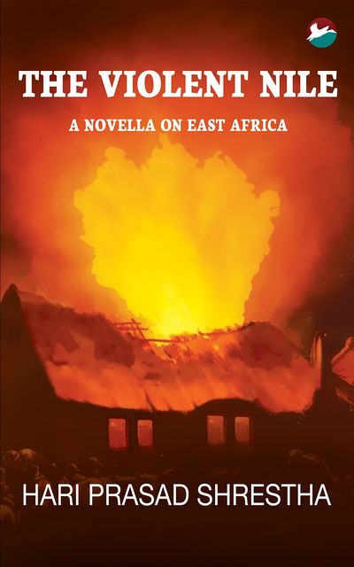 The Violent Nile: A Novella on East Africa, Hari Prasad Shrestha
