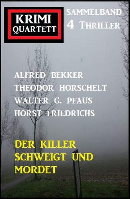 Der Killer schweigt und mordet: Krimi Quartett Sammelband 4 Thriller, Alfred Bekker, Walter G. Pfaus, Horst Friedrichs, Theodor Horschelt