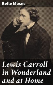 Lewis Carroll in Wonderland and at Home, Belle Moses