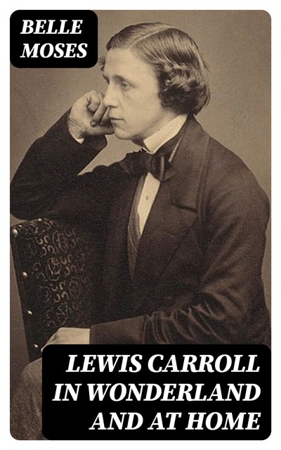 Lewis Carroll in Wonderland and at Home, Belle Moses