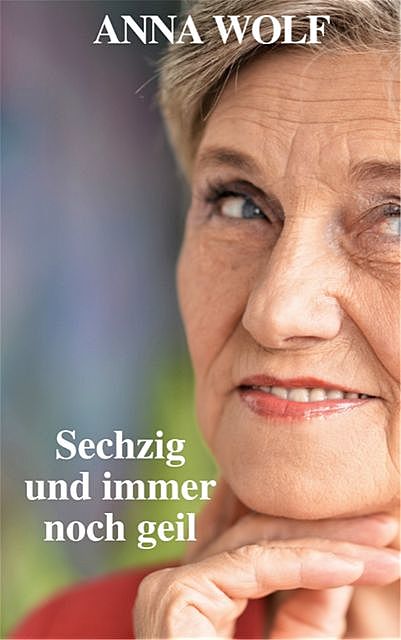 Sechzig und immer noch geil, Anna Wolf