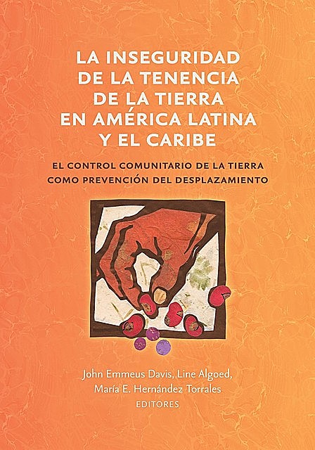 La inseguridad de la tenencia de la tierra en América Latina y el Caribe, John Emmeus Davis, Line Algoed, María E. Hernández Torrales