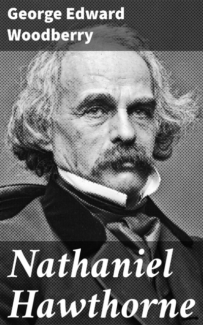 Nathaniel Hawthorne, George Edward Woodberry