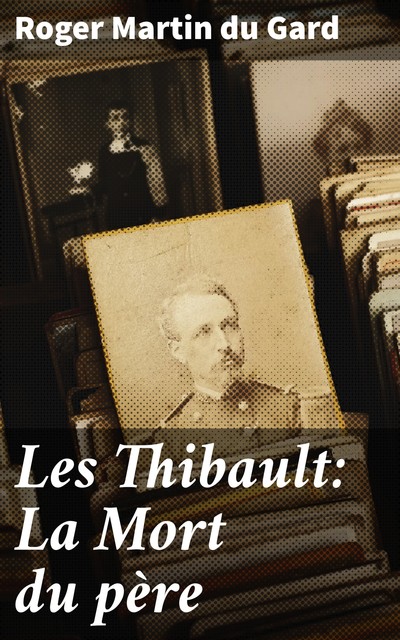 Les Thibault: La Mort du père, Roger Martin Du Gard
