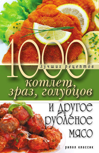 1000 лучших рецептов котлет, зраз, голубцов и другое рубленое мясо, Дарья Нестерова