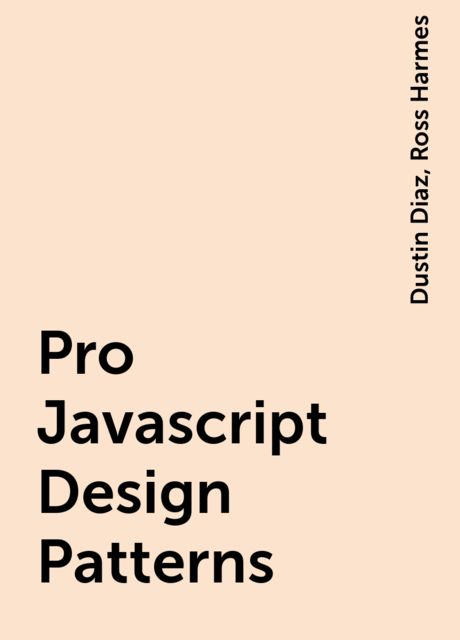 Pro Javascript Design Patterns, Dustin Diaz, Ross Harmes