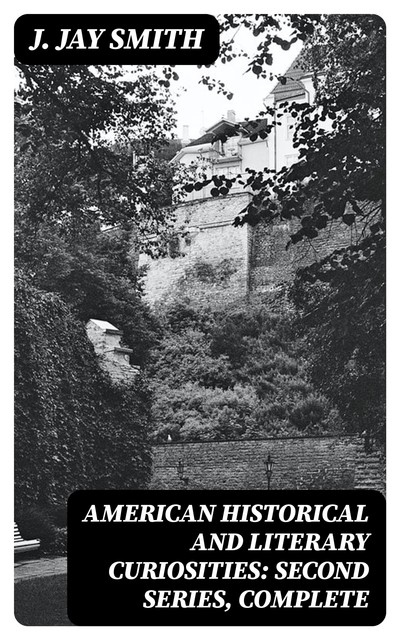 American Historical and Literary Curiosities: Second Series, Complete, J. Jay Smith