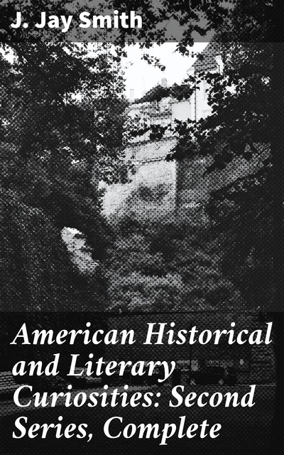 American Historical and Literary Curiosities: Second Series, Complete, J. Jay Smith