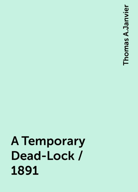 A Temporary Dead-Lock / 1891, Thomas A.Janvier