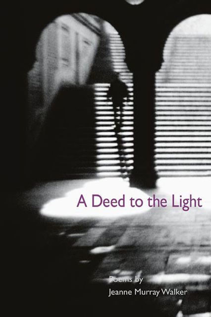 A Deed to the Light, Jeanne Murray Walker