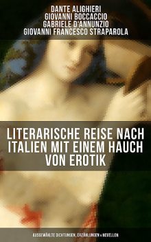 Literarische Reise nach Italien mit einem Hauch von Erotik, Giovanni Boccaccio, Dante Alighieri, Gabriele D'Annunzio, Giovanni Francesco Straparola
