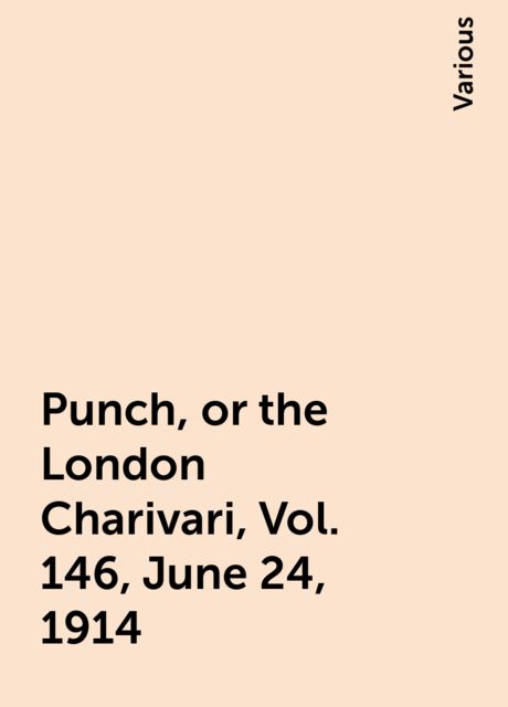 Punch, or the London Charivari, Vol. 146, June 24, 1914, Various