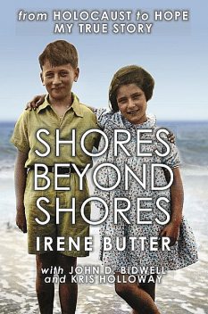 Shores Beyond Shores – from Holocaust to Hope, My True Story, Kris Holloway, Irene Butter, John D. Bidwell