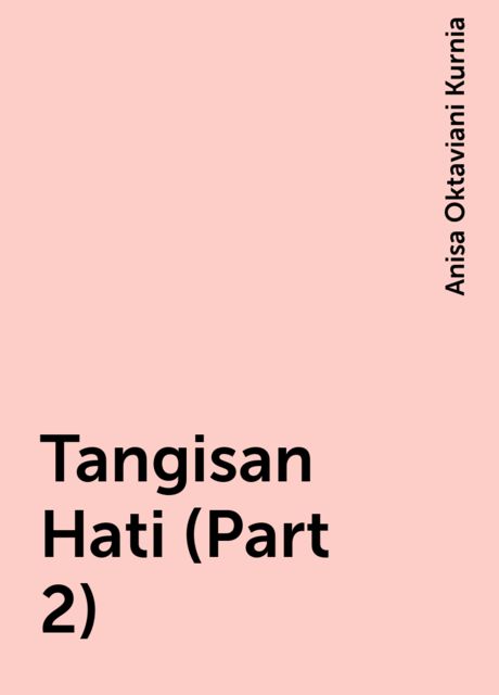Tangisan Hati (Part 2), Anisa Oktaviani Kurnia