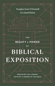 The Beauty and Power of Biblical Exposition, Leland Ryken, Douglas Sean O'Donnell