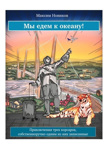 Мы едем к океану!. Приключения трех корсаров, собственноручно одним из них записанные, Максим Новиков