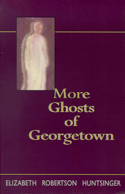 More Ghosts of Georgtown, Elizabeth Huntsinger Wolf