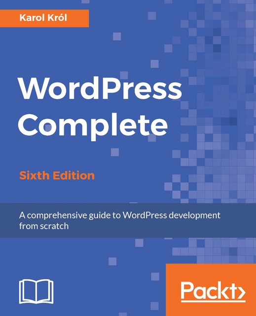 WordPress Complete – Sixth Edition, Karol Krol