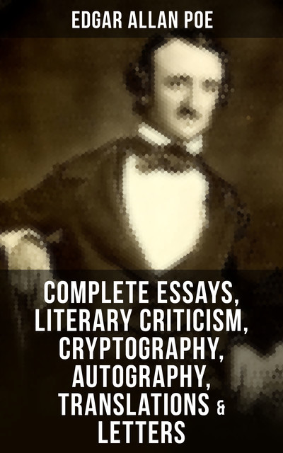 Complete Essays, Literary Criticism, Cryptography, Autography, Translations & Letters, Edgar Allan Poe