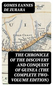 The Chronicle of the Discovery and Conquest of Guinea (The Complete Two-Volume Edition), Gomes Eannes de Zurara