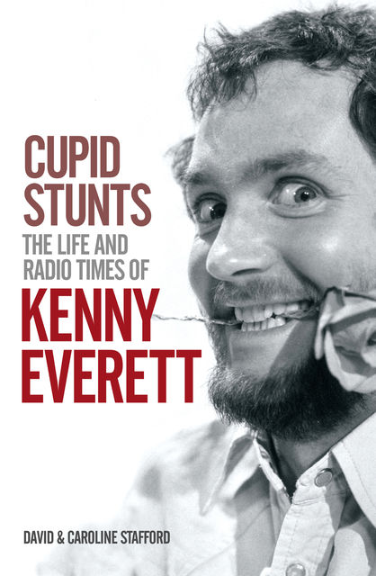 Cupid Stunts:The Life & Radio Times Of Kenny Everett, Caroline Stafford, David Stafford