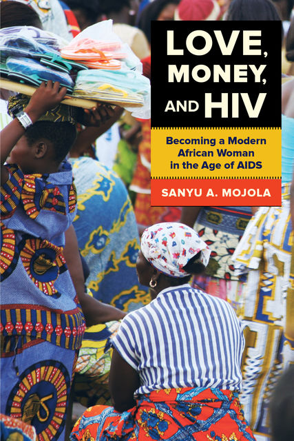 Love, Money, and HIV, Sanyu A. Mojola