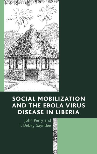 Social Mobilization and the Ebola Virus Disease in Liberia, John Perry, T. Debey Sayndee