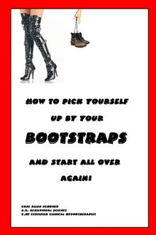 How to Pick Yourself Up By Your Bootstraps and Start All Over Again, B.A., Behavior Science, C. HT Certified Hypnotherapist Carl Schoner