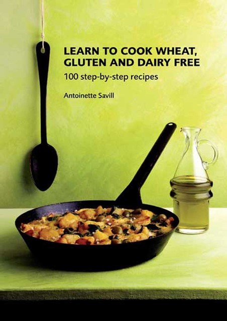 Learn to Cook Wheat, Gluten and Dairy Free, Antoinette Savill