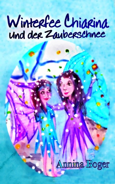 Winterfee Chiarina und der Zauberschnee, Annina Boger