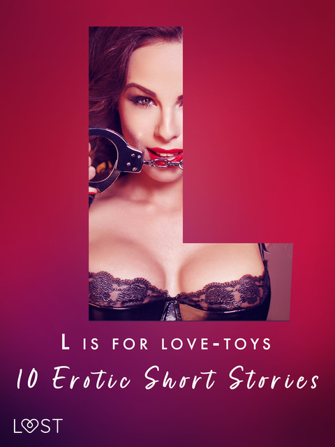 L is for Love-toys – 10 Erotic Short Stories, Sarah Schmidt, Andrea Hansen, Sarah Skov, Malin Edholm, Lisa Vild, Beatrice Nielsen, Chrystelle Leroy, My Lemon, Sara Olsson, Malva B.