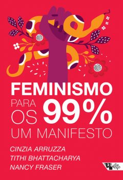 Feminismo para os 99%: um manifesto, Cinzia Arruzza, Nancy Fraser, Tithi Bhattacharya