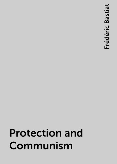 Protection and Communism, Frédéric Bastiat