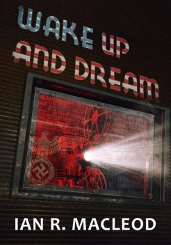 Wake Up and Dream, Ian R.MacLeod