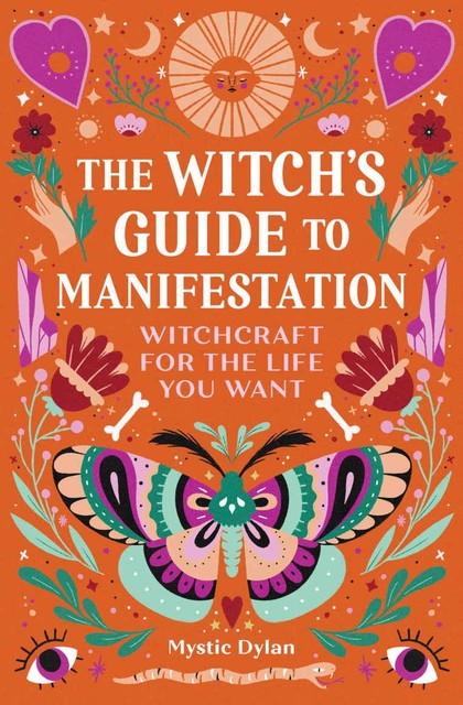 The Witch's Guide to Manifestation: Witchcraft for the Life You Want, Mystic Dylan