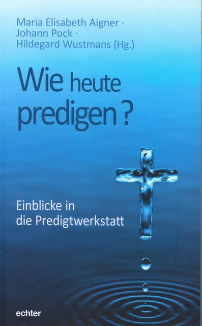 Wie heute predigen, Maria Elisabeth Aigner, Hildegard Wustmans, Johann Pock