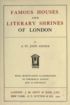 Famous Houses and Literary Shrines of London, Arthur St. John Adcock