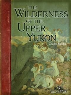 Wilderness of the Upper Yukon, Charles Sheldon