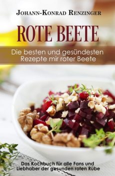 Rote Beete – Die besten und gesündesten Rezepte mir roter Beete, Johann-Konrad Renzinger