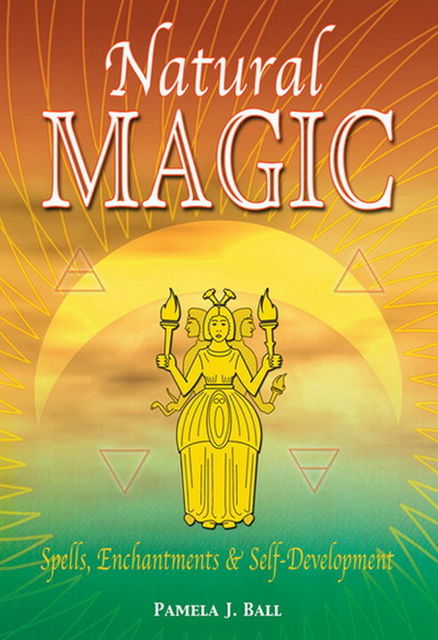 Natural Magic: Spells, Enchantments & Self-Development, Pamela Ball