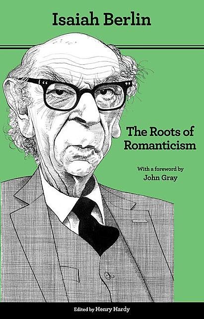 The Roots of Romanticism (Second Edition), John, Gray, Henry, Berlin, Hardy, Isaiah