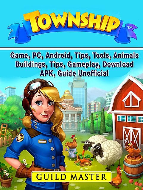 Township Game, PC, Android, Tips, Tools, Animals, Buildings, Tips, Gameplay, Download, APK, Guide Unofficial, Guild Master