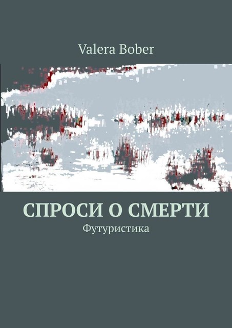 Спроси о смерти. Футуристика, Valera Bober