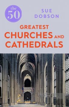 The 50 Greatest Churches and Cathedrals, Sue Dobson