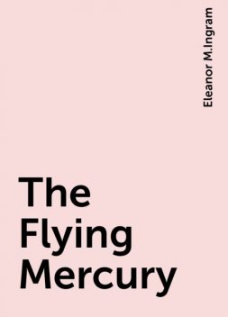 The Flying Mercury, Eleanor M.Ingram