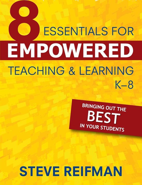 Eight Essentials for Empowered Teaching and Learning, K-8, Steve Reifman