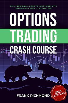 Options Trading Crash Course: The #1 Beginner's Guide to Start Making Money With Trading Options in 7 Days or Less, Frank Richmond