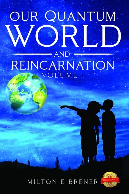 Our Quantum World and Reincarnation (Vol. I), Milton Brener